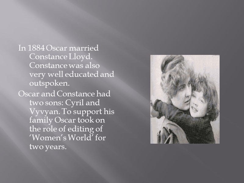 In 1884 Oscar married Constance Lloyd. Constance was also very well educated and outspoken.